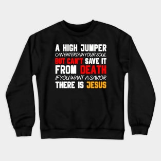 A HIGH JUMPER CAN ENTERTAIN YOUR SOUL BUT CAN'T SAVE IT FROM DEATH IF YOU WANT A SAVIOR THERE IS   JESUS Crewneck Sweatshirt